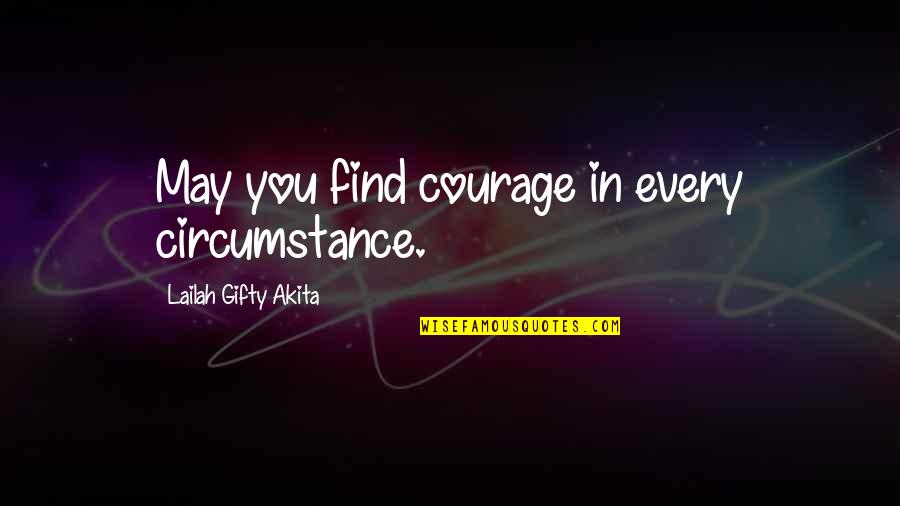 Ja'mie Kwami Quotes By Lailah Gifty Akita: May you find courage in every circumstance.