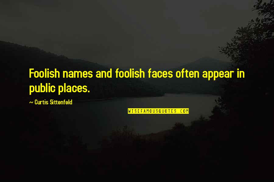 Jamie Laing Best Quotes By Curtis Sittenfeld: Foolish names and foolish faces often appear in
