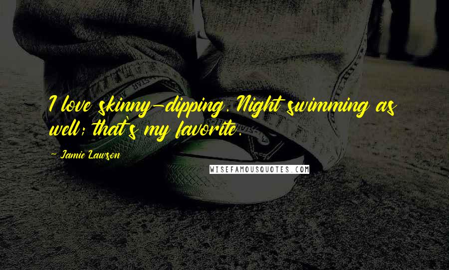 Jamie Lawson quotes: I love skinny-dipping. Night swimming as well; that's my favorite.