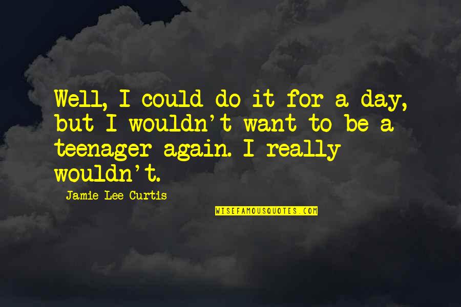 Jamie Lee Curtis Quotes By Jamie Lee Curtis: Well, I could do it for a day,