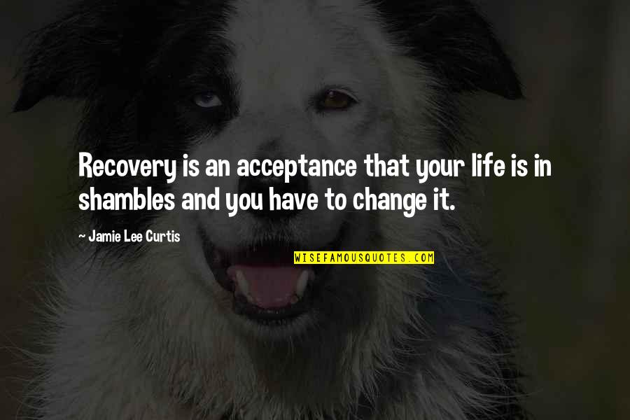 Jamie Lee Curtis Quotes By Jamie Lee Curtis: Recovery is an acceptance that your life is