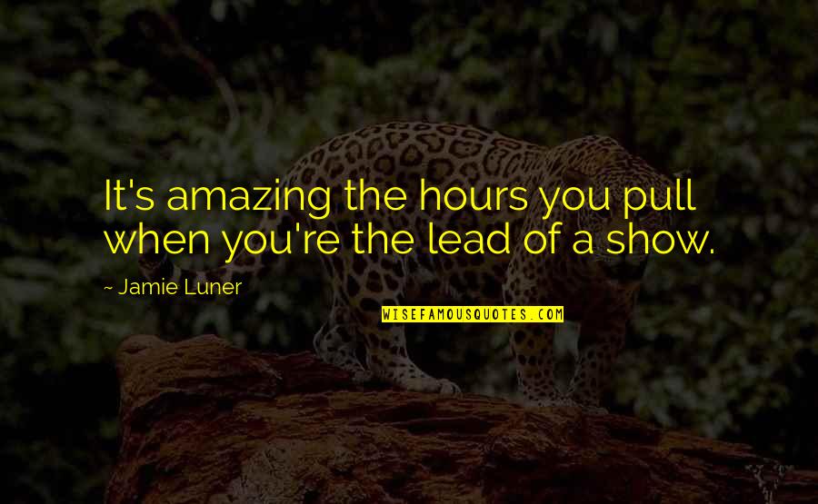 Jamie Luner Quotes By Jamie Luner: It's amazing the hours you pull when you're