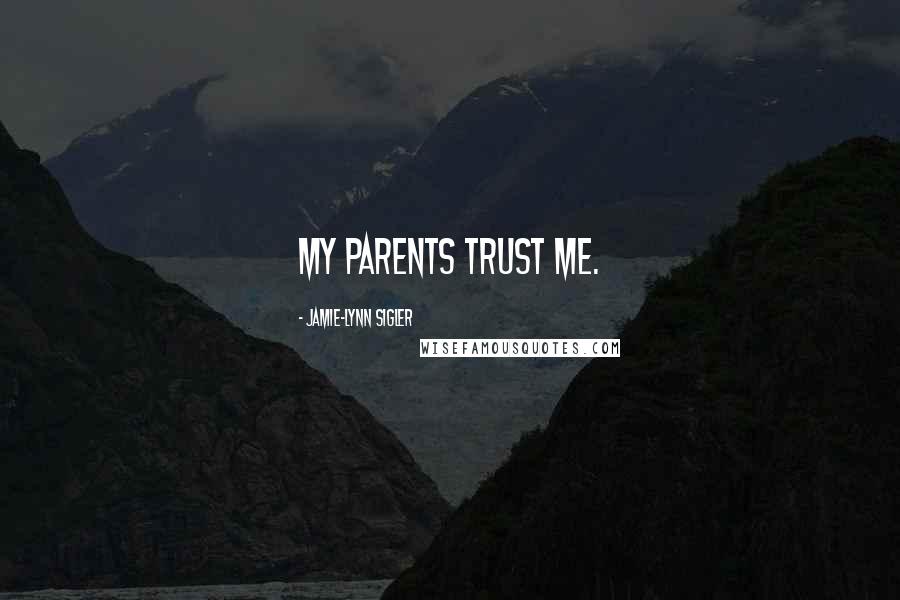 Jamie-Lynn Sigler quotes: My parents trust me.