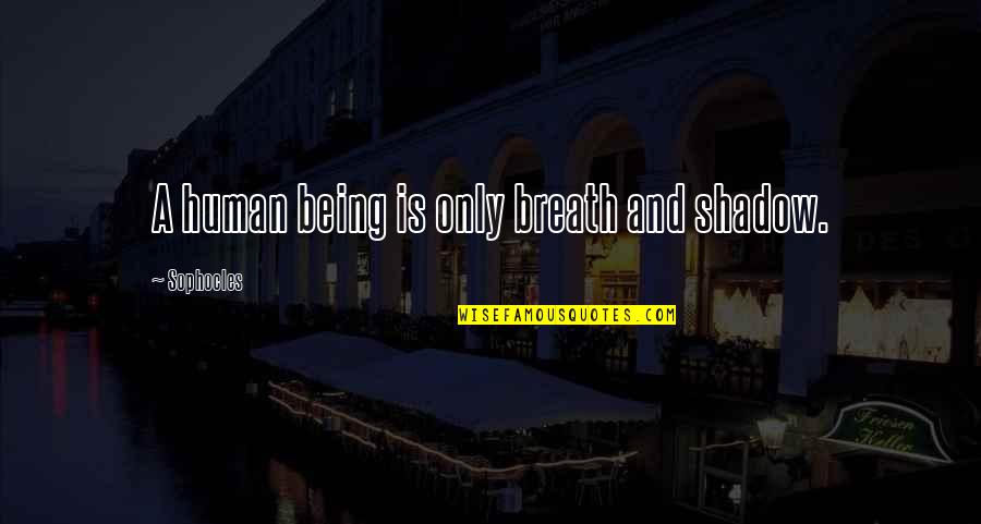 Jamie Lynn Spears Quotes By Sophocles: A human being is only breath and shadow.