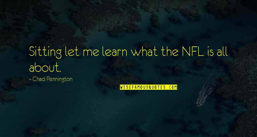 Jamie Margolin Quotes By Chad Pennington: Sitting let me learn what the NFL is