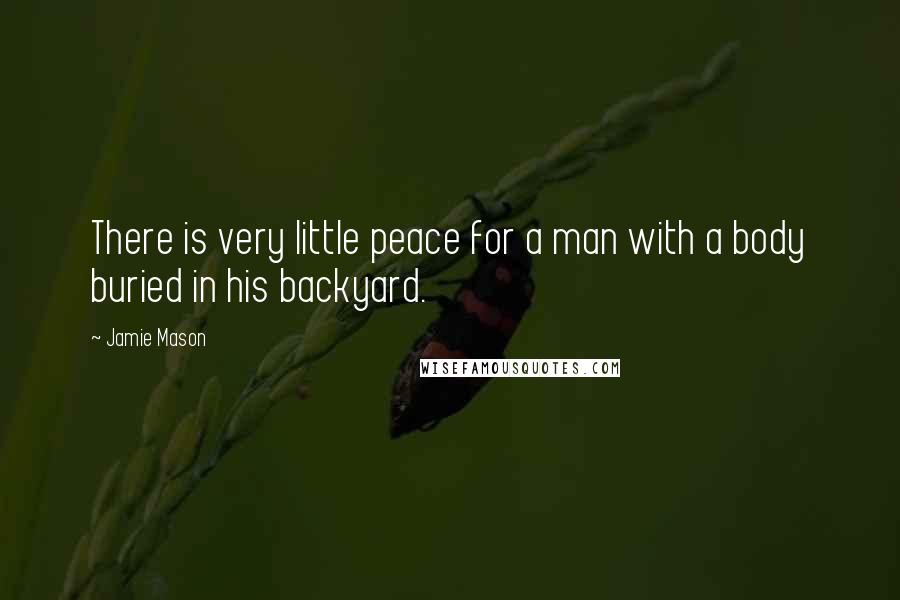 Jamie Mason quotes: There is very little peace for a man with a body buried in his backyard.