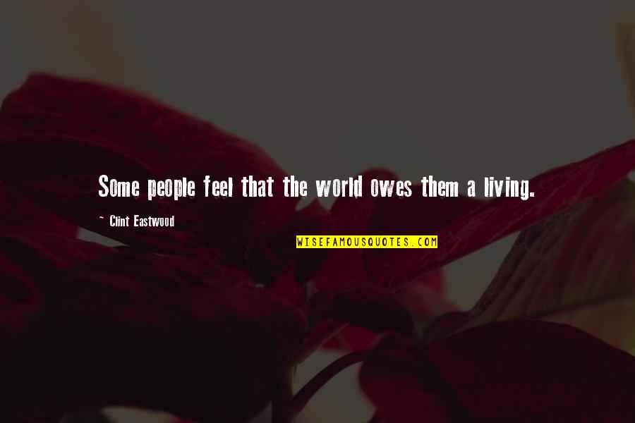 Jamie Mcdell Quotes By Clint Eastwood: Some people feel that the world owes them Jamie Mcdell Quotes By Clint Eastwood: Some people feel that the world owes them