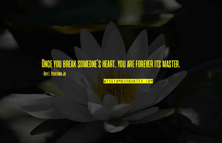 Jamie Mcdell Quotes By Roy L. Pickering Jr.: Once you break someone's heart, you are forever Jamie Mcdell Quotes By Roy L. Pickering Jr.: Once you break someone's heart, you are forever