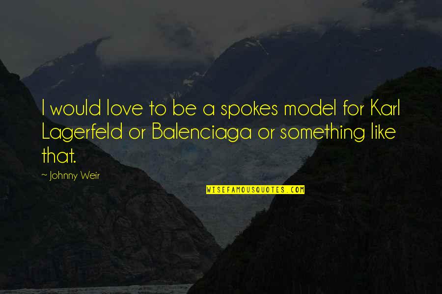 Jamie Mcdell Song Quotes By Johnny Weir: I would love to be a spokes model Jamie Mcdell Song Quotes By Johnny Weir: I would love to be a spokes model