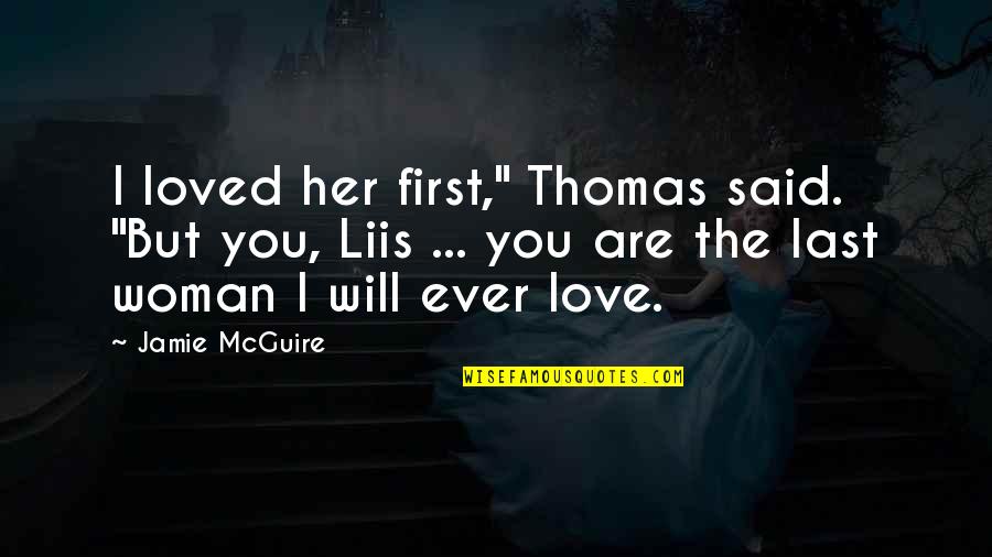 Jamie Mcguire Love Quotes By Jamie McGuire: I loved her first," Thomas said. "But you,