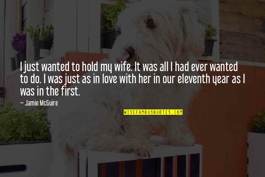 Jamie Mcguire Love Quotes By Jamie McGuire: I just wanted to hold my wife. It