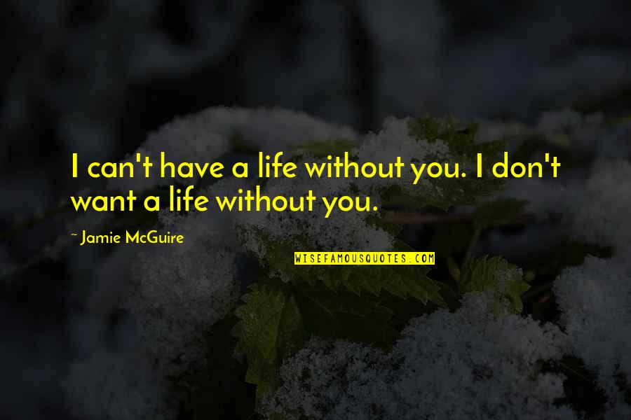 Jamie Mcguire Love Quotes By Jamie McGuire: I can't have a life without you. I