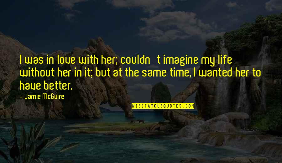 Jamie Mcguire Love Quotes By Jamie McGuire: I was in love with her; couldn't imagine