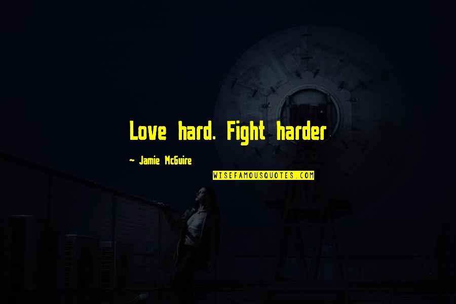 Jamie Mcguire Love Quotes By Jamie McGuire: Love hard. Fight harder