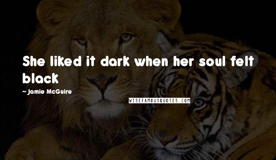 Jamie McGuire quotes: She liked it dark when her soul felt black