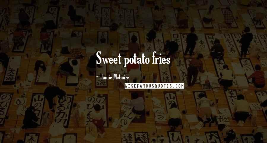 Jamie McGuire quotes: Sweet potato fries