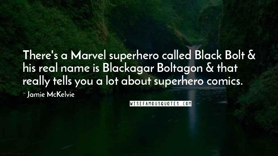 Jamie McKelvie quotes: There's a Marvel superhero called Black Bolt & his real name is Blackagar Boltagon & that really tells you a lot about superhero comics.