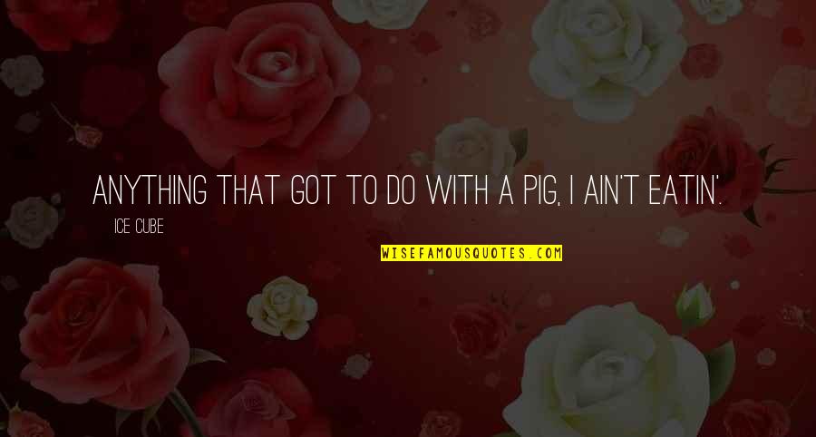 Jamie Morton Quotes By Ice Cube: Anything that got to do with a pig,