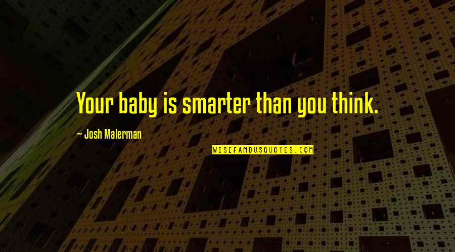 Jamie Nabozny Quotes By Josh Malerman: Your baby is smarter than you think.