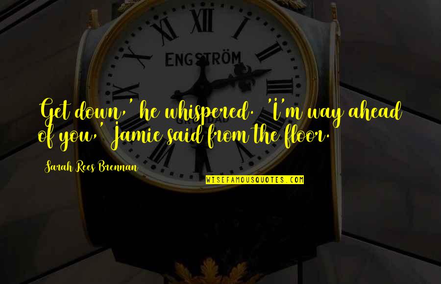 Jamie Nick Quotes By Sarah Rees Brennan: Get down,' he whispered. 'I'm way ahead of Jamie Nick Quotes By Sarah Rees Brennan: Get down,' he whispered. 'I'm way ahead of