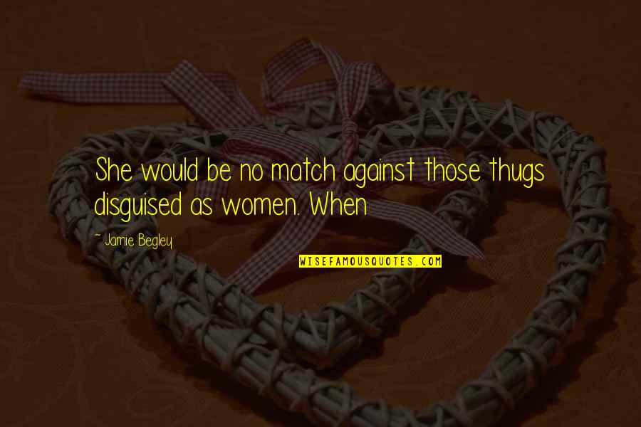 Jamie O'brien Quotes By Jamie Begley: She would be no match against those thugs