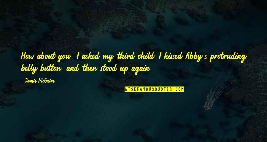 Jamie O'brien Quotes By Jamie McGuire: How about you? I asked my third child. Jamie O'brien Quotes By Jamie McGuire: How about you? I asked my third child.