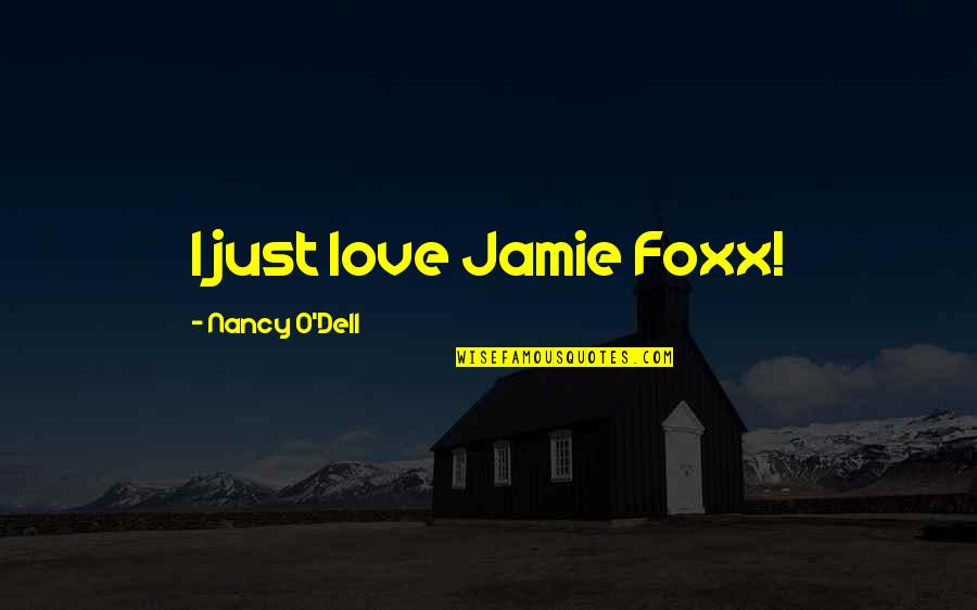 Jamie O'brien Quotes By Nancy O'Dell: I just love Jamie Foxx! Jamie O'brien Quotes By Nancy O'Dell: I just love Jamie Foxx!