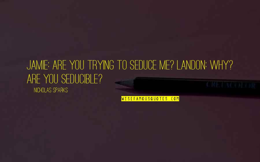 Jamie O'brien Quotes By Nicholas Sparks: Jamie: Are you trying to seduce me? Landon: Jamie O'brien Quotes By Nicholas Sparks: Jamie: Are you trying to seduce me? Landon: