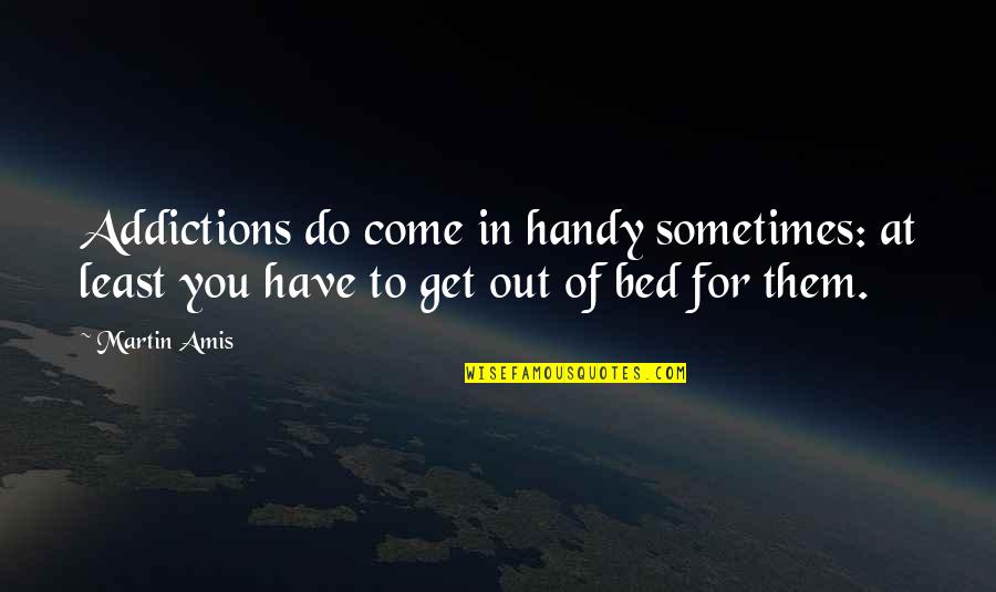 Jamie Oliver Quote Quotes By Martin Amis: Addictions do come in handy sometimes: at least