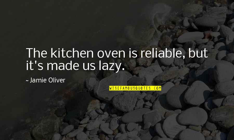 Jamie Oliver Quotes By Jamie Oliver: The kitchen oven is reliable, but it's made