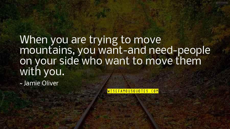 Jamie Oliver Quotes By Jamie Oliver: When you are trying to move mountains, you