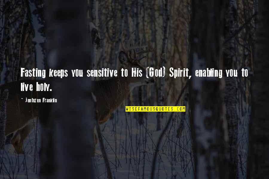 Ja'mie Private Quotes By Jentezen Franklin: Fasting keeps you sensitive to His (God) Spirit,