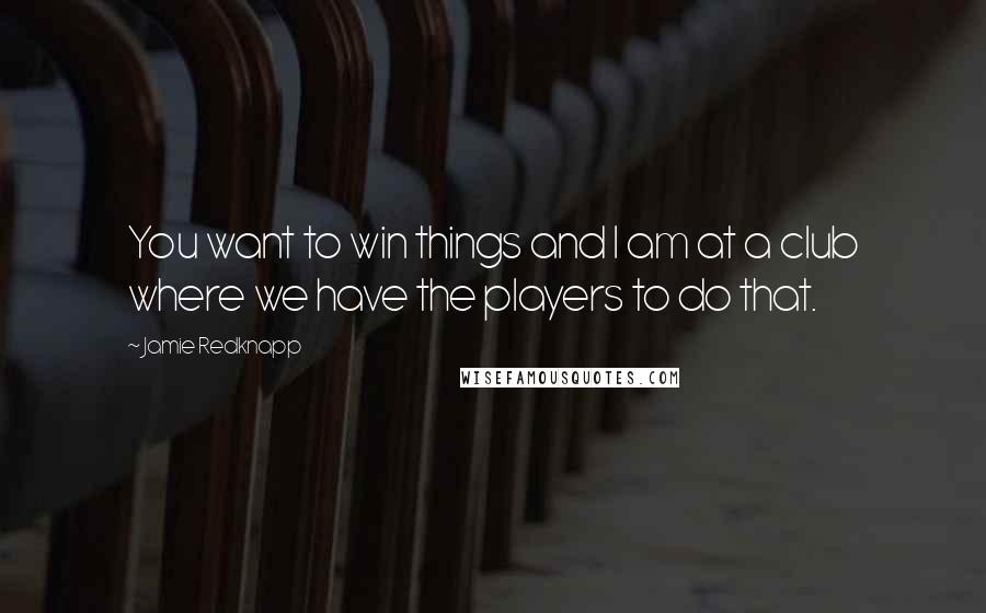 Jamie Redknapp quotes: You want to win things and I am at a club where we have the players to do that.