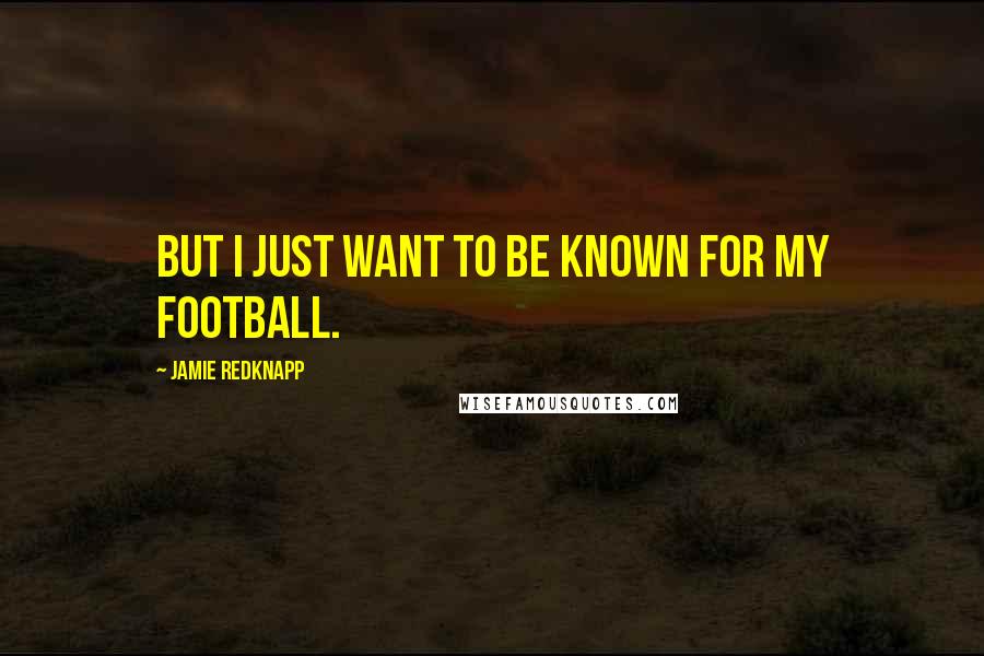 Jamie Redknapp quotes: But I just want to be known for my football.