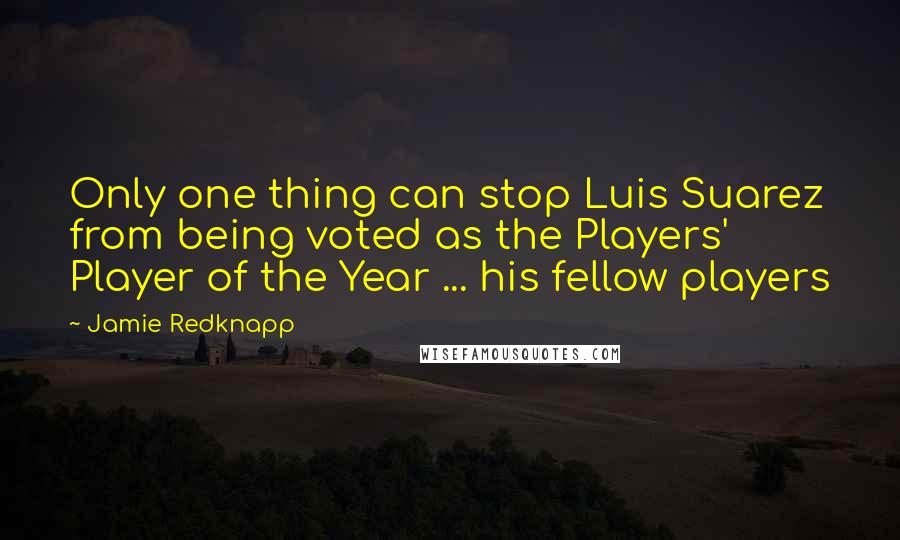 Jamie Redknapp quotes: Only one thing can stop Luis Suarez from being voted as the Players' Player of the Year ... his fellow players