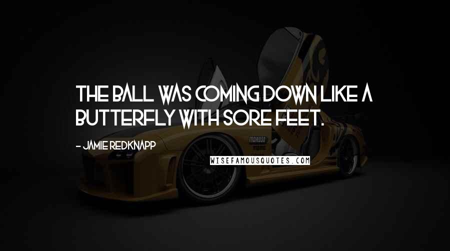 Jamie Redknapp quotes: The ball was coming down like a butterfly with sore feet.