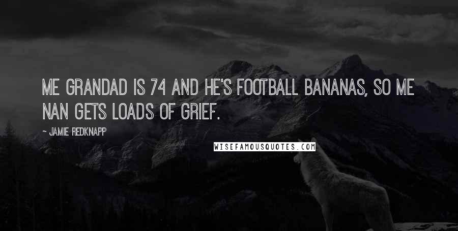 Jamie Redknapp quotes: Me Grandad is 74 and he's football bananas, so me nan gets loads of grief.