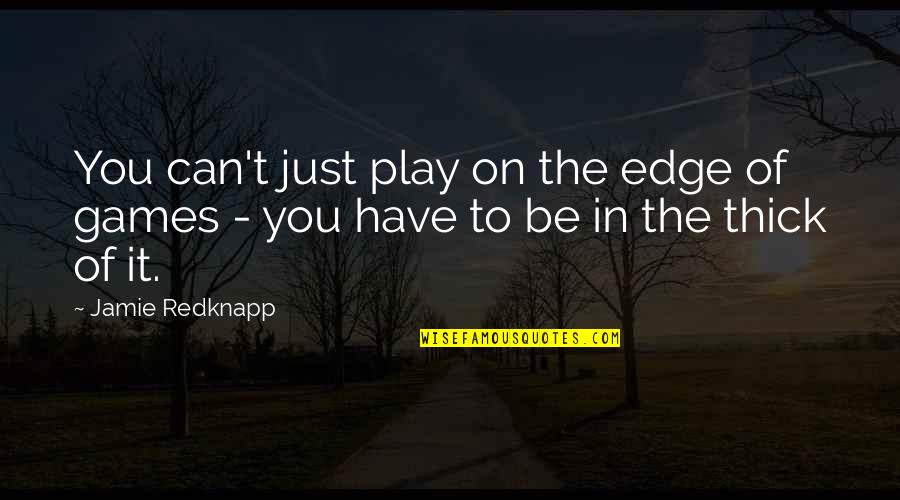 Jamie Redknapp Quotes By Jamie Redknapp: You can't just play on the edge of