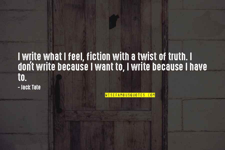 Jamie Roth Mara Dyer Quotes By Jack Tate: I write what I feel, fiction with a Jamie Roth Mara Dyer Quotes By Jack Tate: I write what I feel, fiction with a