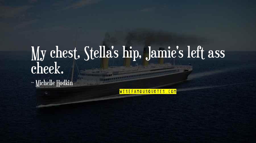 Jamie Roth Mara Dyer Quotes By Michelle Hodkin: My chest, Stella's hip, Jamie's left ass cheek. Jamie Roth Mara Dyer Quotes By Michelle Hodkin: My chest, Stella's hip, Jamie's left ass cheek.
