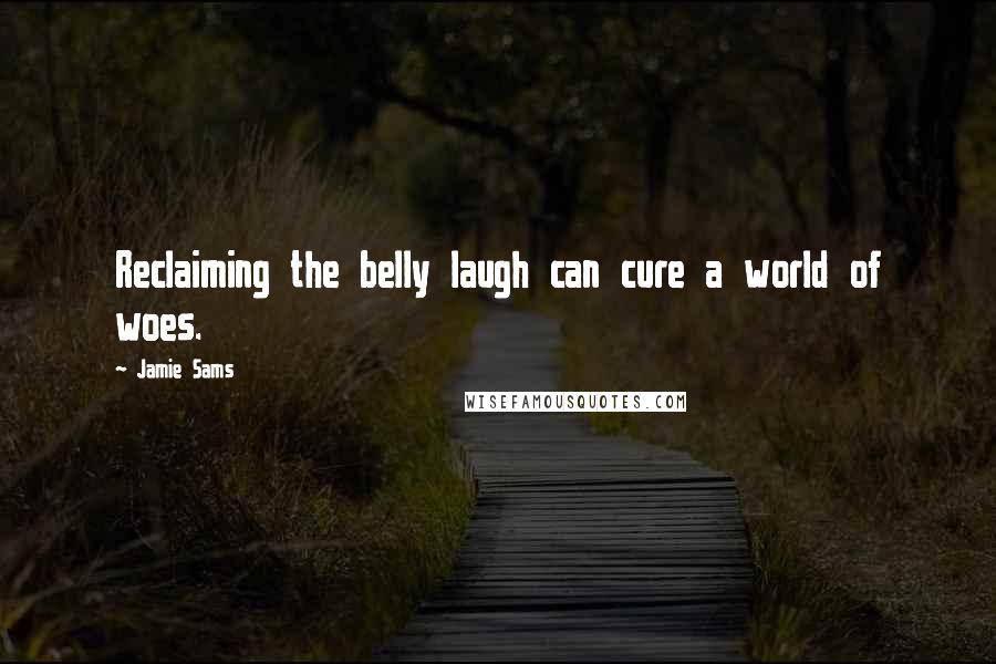 Jamie Sams quotes: Reclaiming the belly laugh can cure a world of woes.