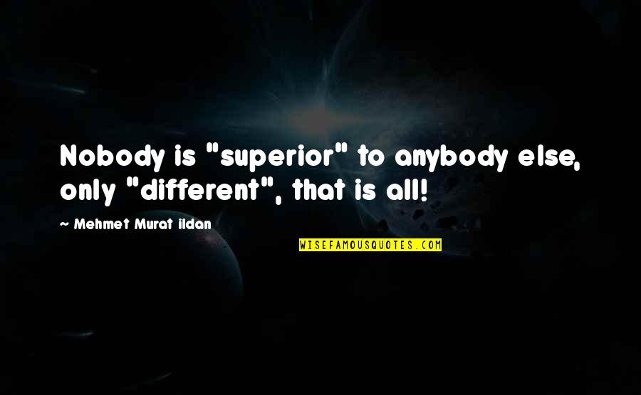 Jamie Stryder Quotes By Mehmet Murat Ildan: Nobody is "superior" to anybody else, only "different",