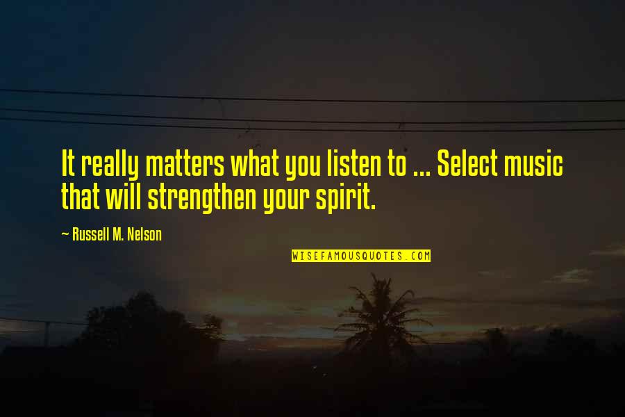 Jamie Sullivan Character Quotes By Russell M. Nelson: It really matters what you listen to ...