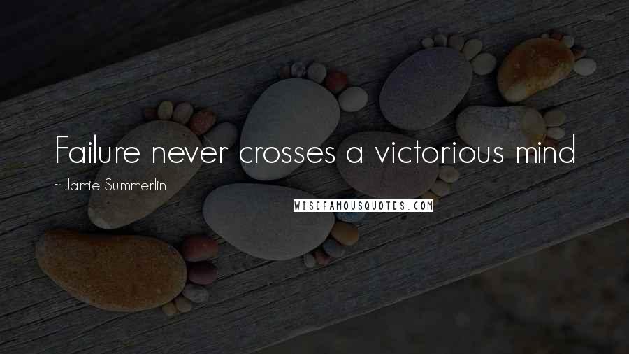 Jamie Summerlin quotes: Failure never crosses a victorious mind