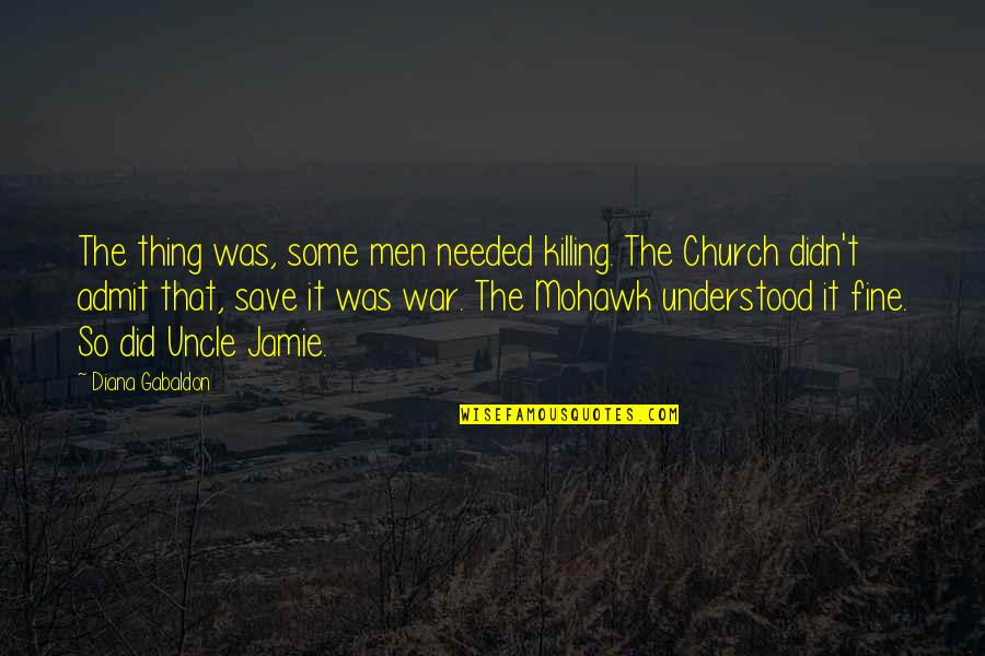 Jamie T Quotes By Diana Gabaldon: The thing was, some men needed killing. The