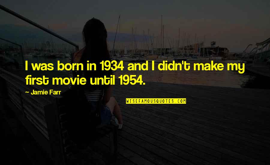 Jamie T Quotes By Jamie Farr: I was born in 1934 and I didn't