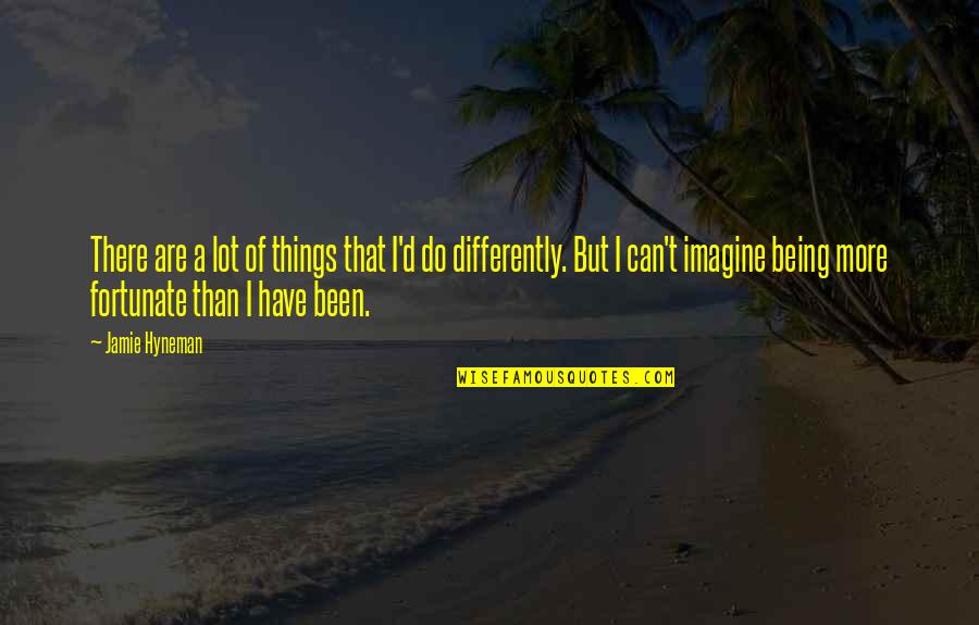 Jamie T Quotes By Jamie Hyneman: There are a lot of things that I'd