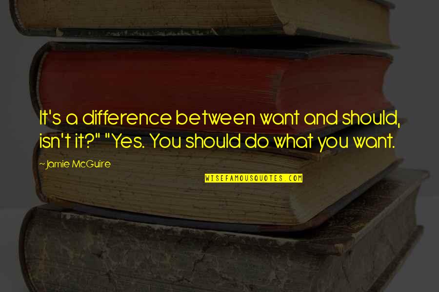 Jamie T Quotes By Jamie McGuire: It's a difference between want and should, isn't