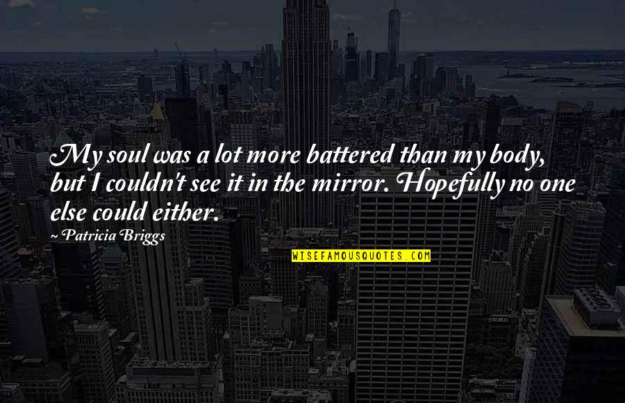 Jamie Thick Of It Quotes By Patricia Briggs: My soul was a lot more battered than