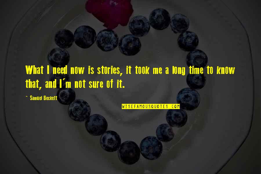 Jamie Thick Of It Quotes By Samuel Beckett: What I need now is stories, it took Jamie Thick Of It Quotes By Samuel Beckett: What I need now is stories, it took